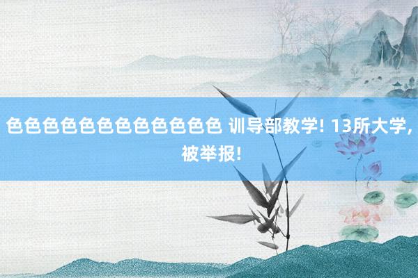 色色色色色色色色色色色色 训导部教学! 13所大学， 被举报!